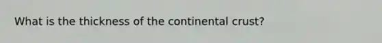 What is the thickness of the continental crust?