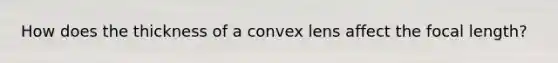 How does the thickness of a convex lens affect the focal length?