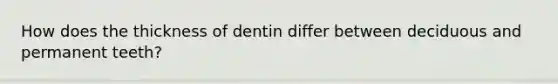 How does the thickness of dentin differ between deciduous and permanent teeth?