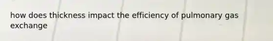 how does thickness impact the efficiency of pulmonary gas exchange