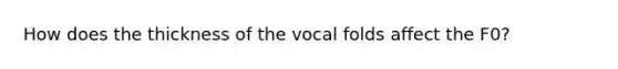 How does the thickness of the vocal folds affect the F0?