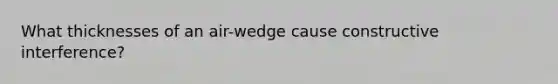 What thicknesses of an air-wedge cause constructive interference?