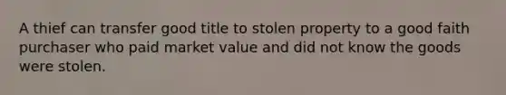 A thief can transfer good title to stolen property to a good faith purchaser who paid market value and did not know the goods were stolen.