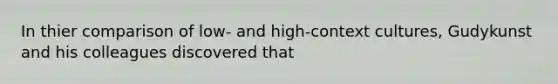 In thier comparison of low- and high-context cultures, Gudykunst and his colleagues discovered that