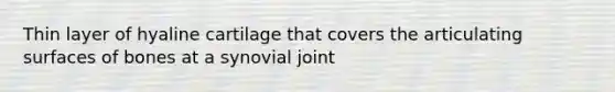 Thin layer of hyaline cartilage that covers the articulating surfaces of bones at a synovial joint