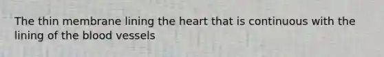 The thin membrane lining the heart that is continuous with the lining of the blood vessels