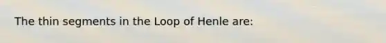 The thin segments in the Loop of Henle are: