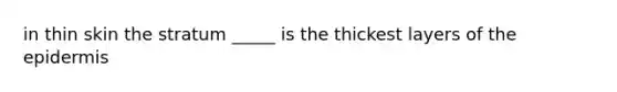 in thin skin the stratum _____ is the thickest layers of <a href='https://www.questionai.com/knowledge/kBFgQMpq6s-the-epidermis' class='anchor-knowledge'>the epidermis</a>