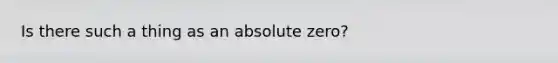 Is there such a thing as an absolute zero?