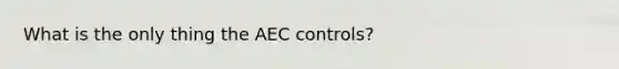 What is the only thing the AEC controls?