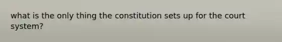 what is the only thing the constitution sets up for the court system?