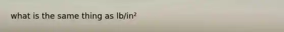 what is the same thing as lb/in²