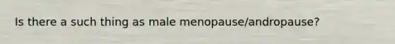 Is there a such thing as male menopause/andropause?