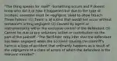 "The thing speaks for itself" -Something occurs and P doesnt know who did it or how it happened but due to the type of incident, someone must be negligent. Used to show breach Three Factors: (1) Event is of a kind that would not occur without someone's acting negligent (2) Caused by agent or instrumentality within the exclusive control of the defendant (3) Cannot be due to any voluntary action or contribution on the part of the plaintiff -"The factfinder may infer that the defendant has been negligent when the accident causing the plaintiff's harm is a type of accident that ordinarily happens as a result of the negligence of a class of actors of which the defendant is the relevant member"