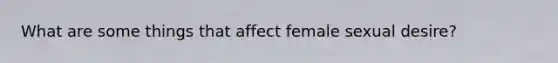 What are some things that affect female sexual desire?