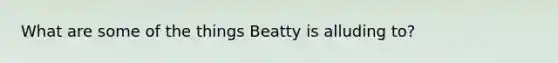 What are some of the things Beatty is alluding to?