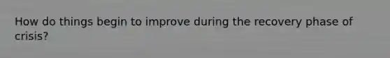 How do things begin to improve during the recovery phase of crisis?