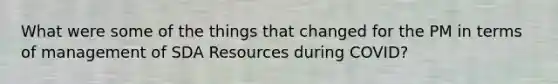 What were some of the things that changed for the PM in terms of management of SDA Resources during COVID?