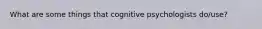 What are some things that cognitive psychologists do/use?