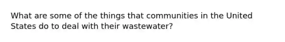 What are some of the things that communities in the United States do to deal with their wastewater?