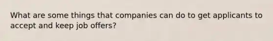 What are some things that companies can do to get applicants to accept and keep job offers?