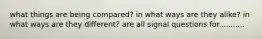 what things are being compared? in what ways are they alike? in what ways are they different? are all signal questions for...........