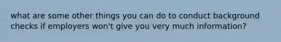 what are some other things you can do to conduct background checks if employers won't give you very much information?