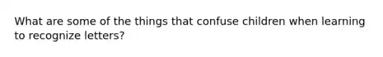 What are some of the things that confuse children when learning to recognize letters?
