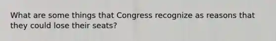 What are some things that Congress recognize as reasons that they could lose their seats?