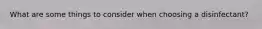 What are some things to consider when choosing a disinfectant?