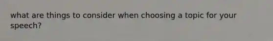 what are things to consider when choosing a topic for your speech?