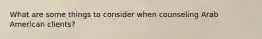 What are some things to consider when counseling Arab American clients?