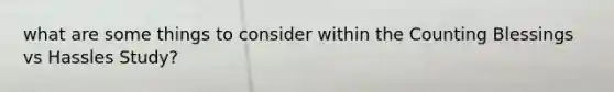what are some things to consider within the Counting Blessings vs Hassles Study?
