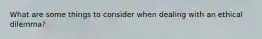 What are some things to consider when dealing with an ethical dilemma?