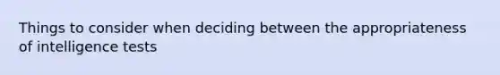 Things to consider when deciding between the appropriateness of intelligence tests