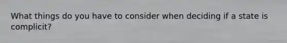 What things do you have to consider when deciding if a state is complicit?