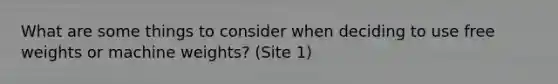 What are some things to consider when deciding to use free weights or machine weights? (Site 1)