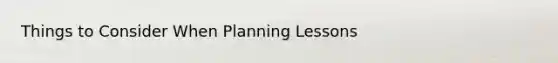 Things to Consider When Planning Lessons