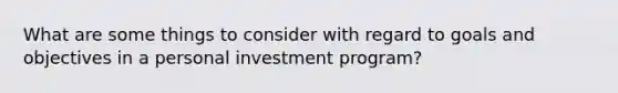 What are some things to consider with regard to goals and objectives in a personal investment program?