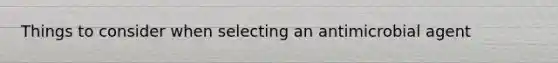 Things to consider when selecting an antimicrobial agent