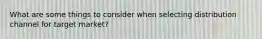 What are some things to consider when selecting distribution channel for target market?