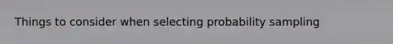 Things to consider when selecting probability sampling