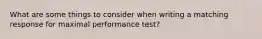 What are some things to consider when writing a matching response for maximal performance test?