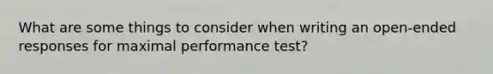 What are some things to consider when writing an open-ended responses for maximal performance test?