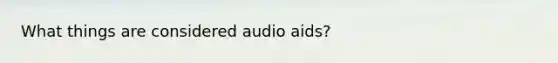 What things are considered audio aids?