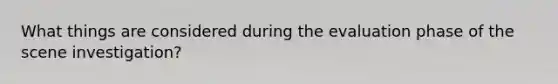 What things are considered during the evaluation phase of the scene investigation?