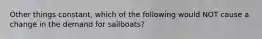 Other things constant, which of the following would NOT cause a change in the demand for sailboats?