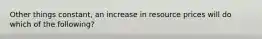 Other things constant, an increase in resource prices will do which of the following?