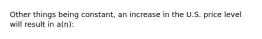 Other things being constant, an increase in the U.S. price level will result in a(n):