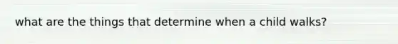 what are the things that determine when a child walks?